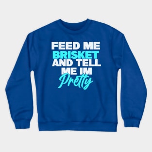 Feed me brisket and tell me I’m pretty Crewneck Sweatshirt